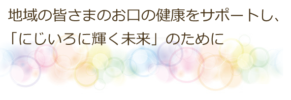 地域のみなさまのお口の健康をサポート