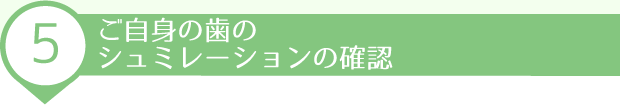 ご自身の歯の動きのシュミレーションの確認